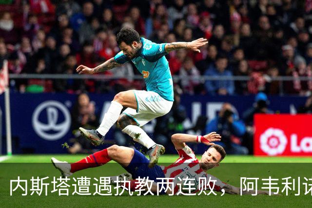 内斯塔遭遇执教两连败，阿韦利诺主场1:2不敌阿雷佐